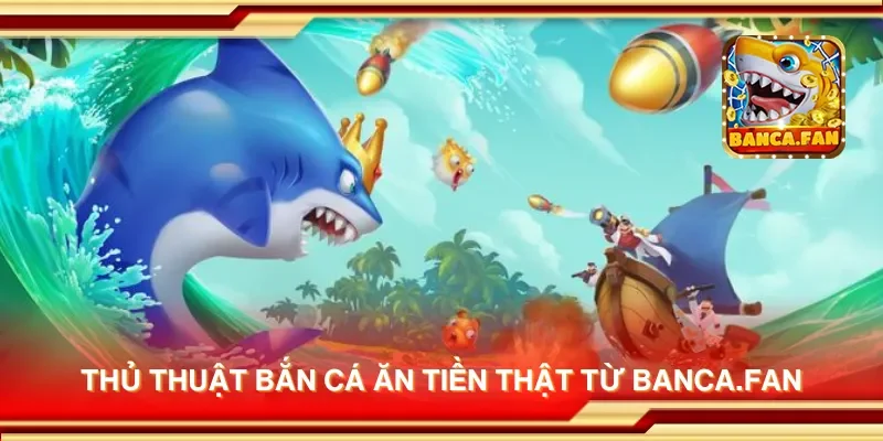 Thủ thuật bắn cá ăn tiền thật từ bhavsarj.in