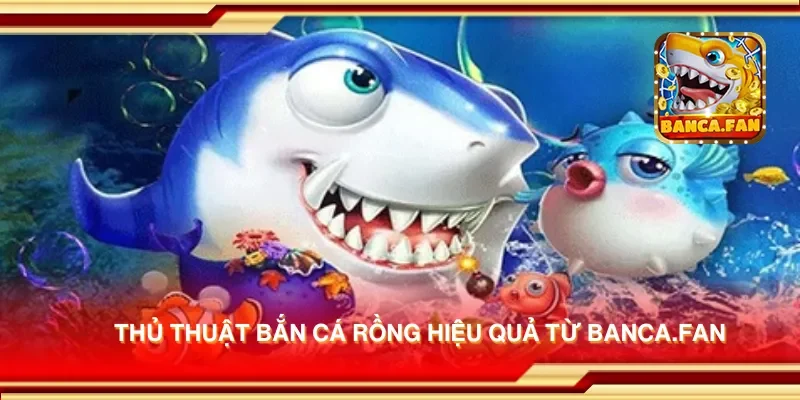 Thủ thuật bắn cá rồng hiệu quả từ bhavsarj.in