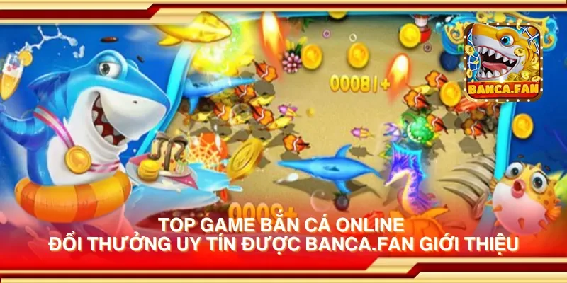 Top game bắn cá online đổi thưởng uy tín được bhavsarj.in giới thiệu