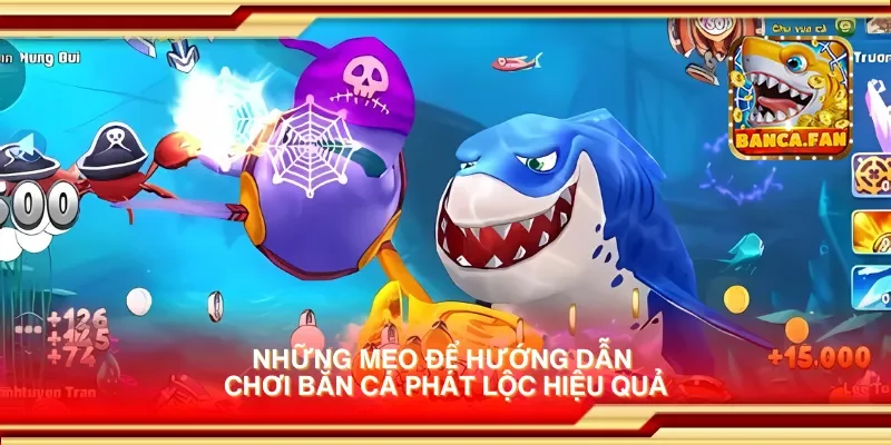 Những mẹo để hướng dẫn chơi bắn cá phát lộc hiệu quả